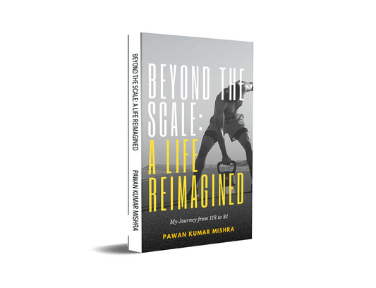 Beyond The Scale: A Life Reimagined - My Journey from 118 to 81