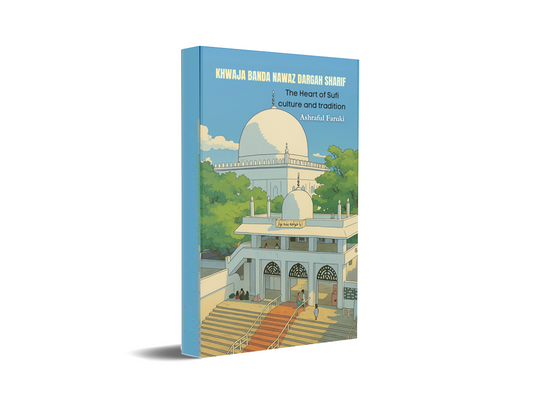 KHWAJA BANDA NAWAZ DARGAH SHARIF - THE HEART OF SUFI CULTURE AND TRADITION