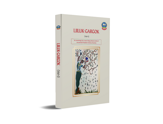 LIILUK-GARGOK Vol. I - An Anthology by Lower Siang District Unit of Arunachal Pradesh Literary Society