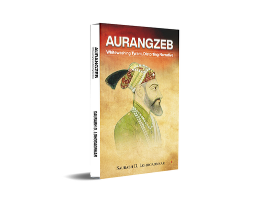 Aurangzeb - Whitewashing Tyrant, Distorting Narrative
