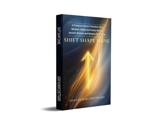 SHIFT → SHAPE → SHINE - " A Practical Path to Transform Your  Mindset, Habits and Clarity through  Ancient Wisdom and Modern Psychology"