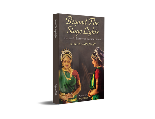 Beyond The Stage Lights - The untold Journey of the classical dancer REKHA VARANASY