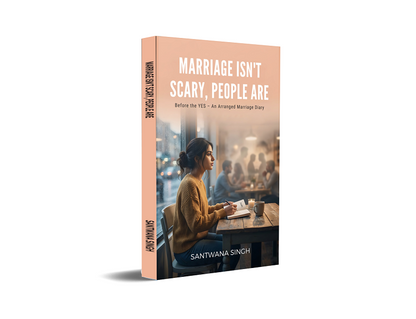 Marriage Isn’t Scary, People Are : Before the YES – An Arranged Marriage Diary