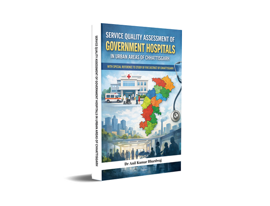 SERVICE QUALITY ASSESSMENT OF GOVERNMENT HOSPITALS IN URBAN AREAS OF CHHATTISGARH - WITH SPECIAL REFERENCE TO STUDY OF FIVE DISTRICT OF CHHATTISGARH